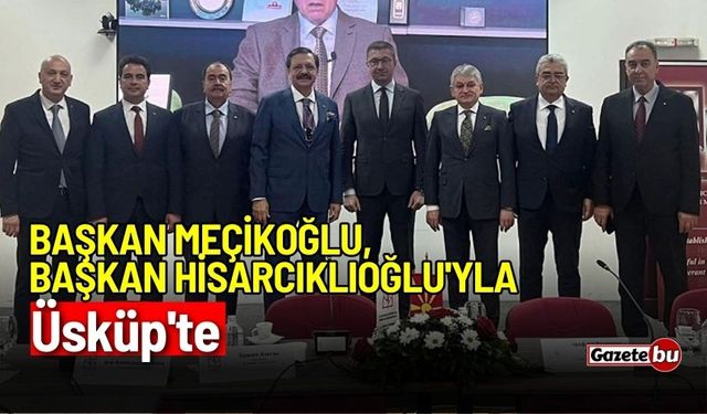 Başkan Meçikoğlu, Başkan Hisarcıklıoğlu'yla Üsküp'te