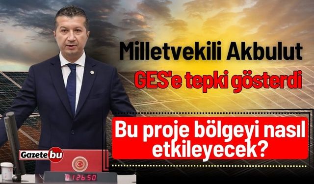 Milletvekili Akbulut GES'e tepki gösterdi: Bu proje bölgeyi nasıl etkileyecek?