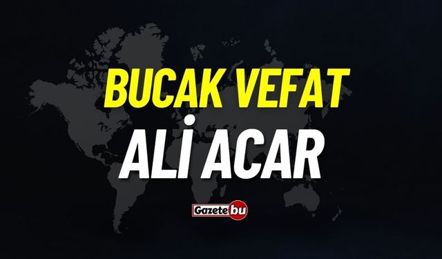 Bucak vefat: Ali Acar vefat etti