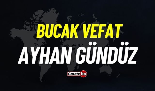 Bucak vefat: Ayhan Gündüz vefat etti