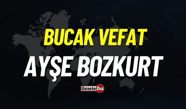 Bucak vefat: Ayşe Bozkurt vefat etti