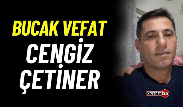 Bucak vefat: Cengiz Çetiner vefat etti