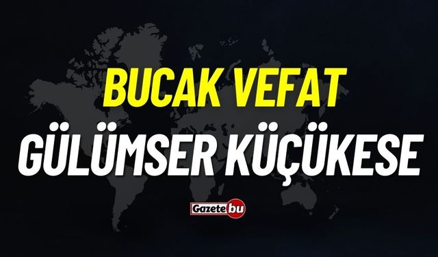 Bucak vefat: Gülümser Küçükese vefat etti