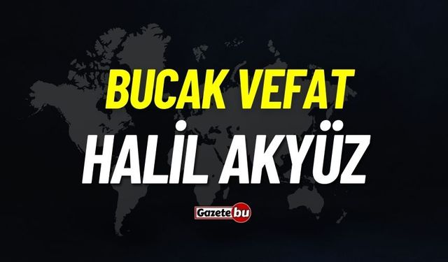 Bucak vefat: Halil Akyüz vefat etti