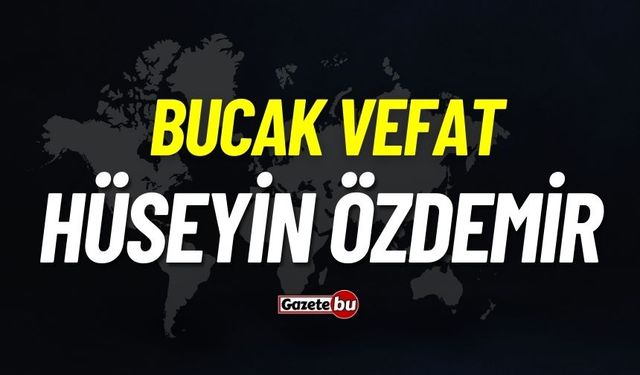 Bucak vefat: Hüseyin Özdemir vefat etti