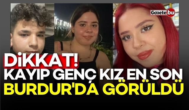 Kayıp genç kız en son Burdur'da görüldü