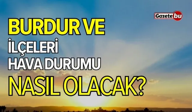 Burdur ve ilçeleri hava durumu nasıl olacak? 22 Mart 2025