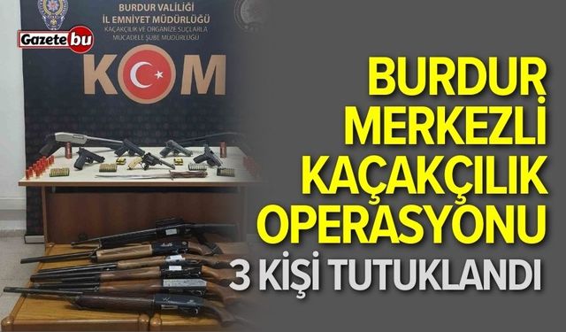 Burdur merkezli 3 ilde kaçakçılık operasyonu: 1 tutuklama