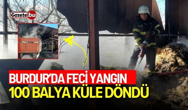 Burdur'da feci yangın: 100 balya küle döndü