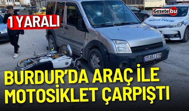 Burdur’da araç ile motosiklet çarpıştı: 1 yaralı