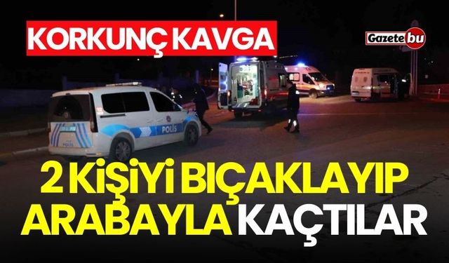 Korkunç kavga! 2 kişiyi bıçaklayıp arabayla kaçtılar