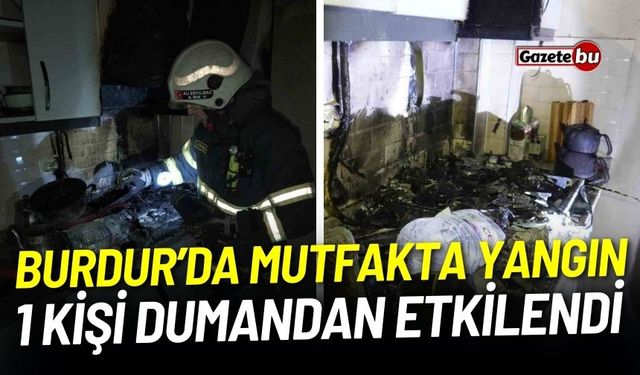 Burdur’da mutfakta yangın: 1 kişi dumandan etkilendi