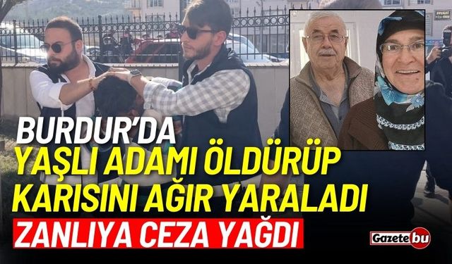 Burdur'da yaşlı adamı öldürüp karısını ağır yaraladı: Ceza yağdı!