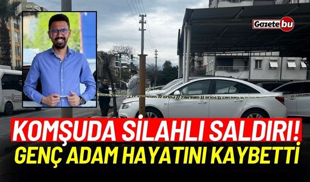 Komşuda silahlı saldırı! Genç adam hayatını kaybetti