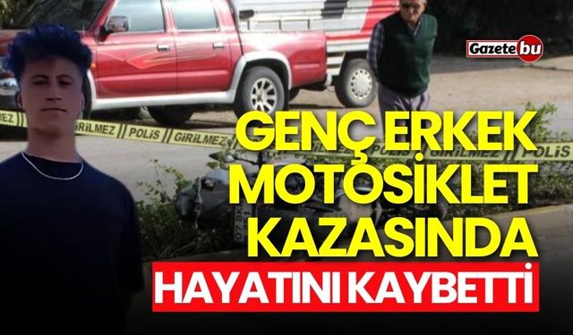 Genç erkek motosiklet kazasında hayatını kaybetti