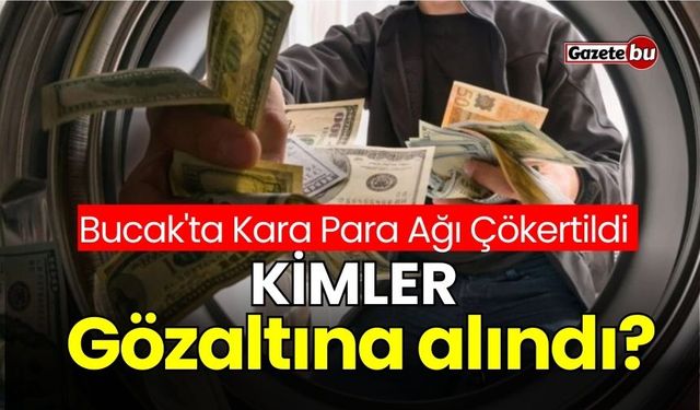 Bucak'ta kara para ağı çökertildi: Kimler gözaltına alındı?