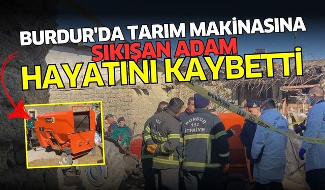 Burdur'da tarım makinasına sıkışan adam hayatını kaybetti