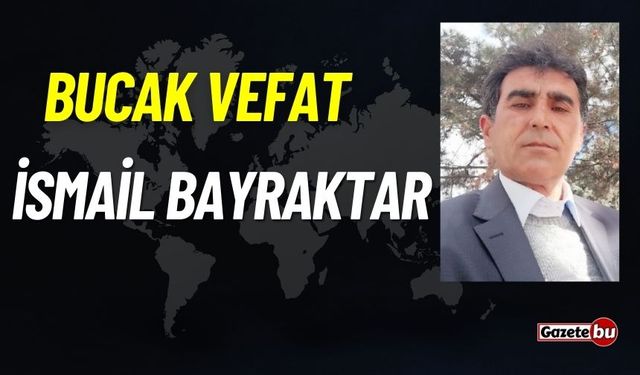 Bucak vefat: İsmail Bayraktar vefat etti