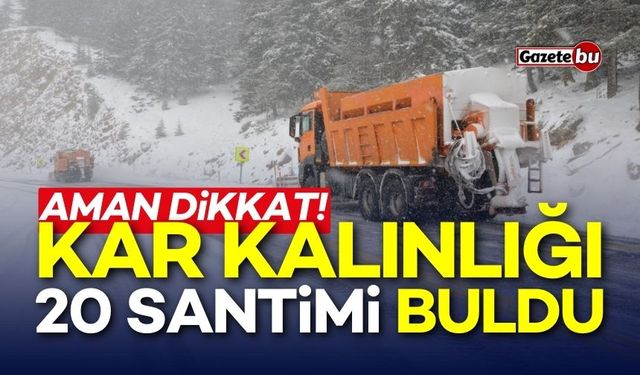 Aman dikkat! Kar kalınlığı 20 santimi buldu