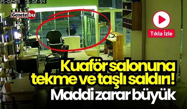 Kuaför salonuna tekme ve taşlı saldırı! Maddi zarar büyük