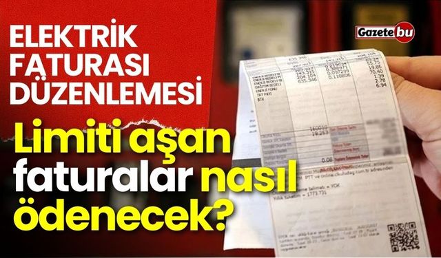 Elektrik faturası düzenlemesi: Limiti aşan faturalar nasıl ödenecek?