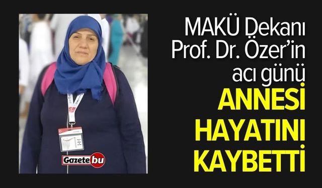 MAKÜ Dekanı Prof. Dr. Özer’in annesi hayatını kaybetti