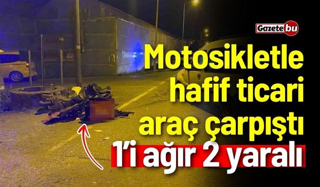 Motosikletle hafif ticari araç çarpıştı: 1’i ağır 2 yaralı