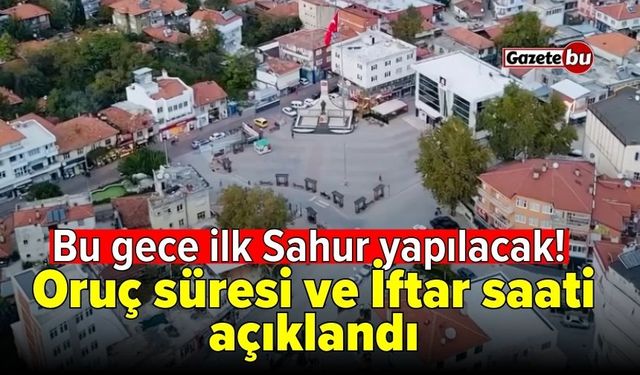 Bu gece ilk Sahur yapılacak! Oruç süresi ve İftar saati açıklandı