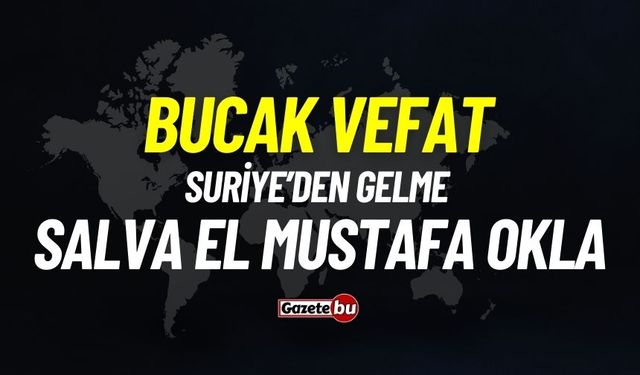 Bucak vefat: Salva El Mustafa Okla vefat etti