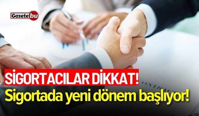 Sigortacılar dikkat! Sigortada yeni dönem başlıyor!