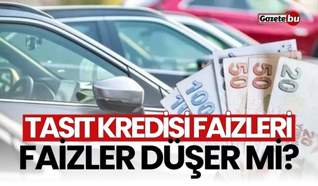 Taşıt Kredisi Faiz Oranları 2025: Faizler Düşer Mi?