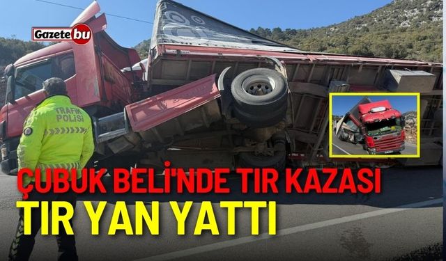 Çubuk Beli'nde tır kazası: Tır yan yattı