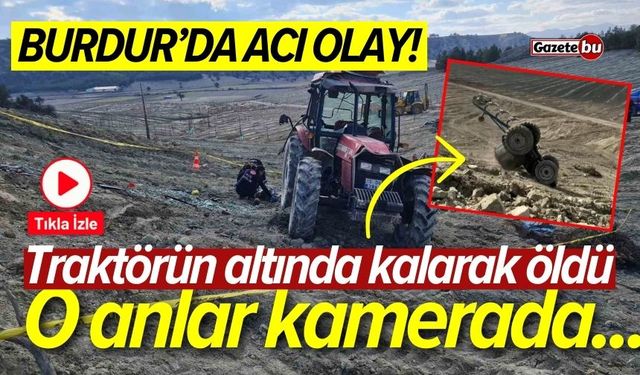 Burdur'da traktörün altında öldü! O anlar kamerada...