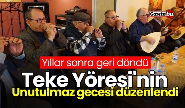 Yıllar sonra geri döndü: Teke Yöresi'nin unutulmaz gecesi düzenlendi