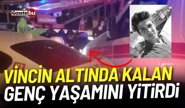 Vincin altında kalan genç adam hayatını kaybetti