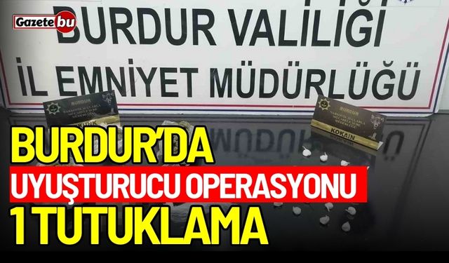 Burdur’da uyuşturucu operasyonu: 1 tutuklama