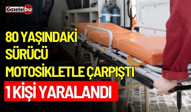 80 yaşındaki sürücü motosikletle çarpıştı: 1 yaralı