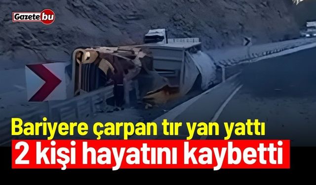 Bariyere çarpan tır yan yattı: 2 kişi hayatını kaybetti