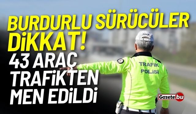 Burdur'da 2 günde 43 araç trafikten men