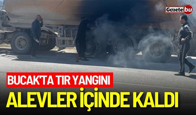 Bucak'ta tır yangını: Alevler içinde kaldı