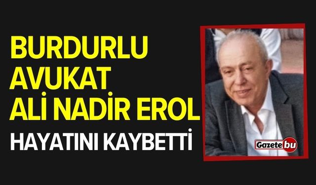 Burdurlu avukat Ali Nadir Erol hayatını kaybetti