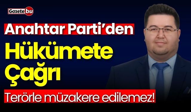 Anahtar Parti'den Hükümete çağrı: Terörle müzakere edilemez!