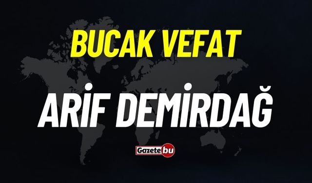 Bucak vefat: Arif Demirdağ vefat etti