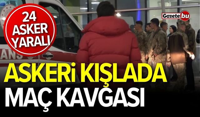 Askeri kışlada maç kavgası! 24 asker yaralı