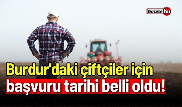 Burdur'daki çiftçiler için son başvuru tarihi belli oldu!