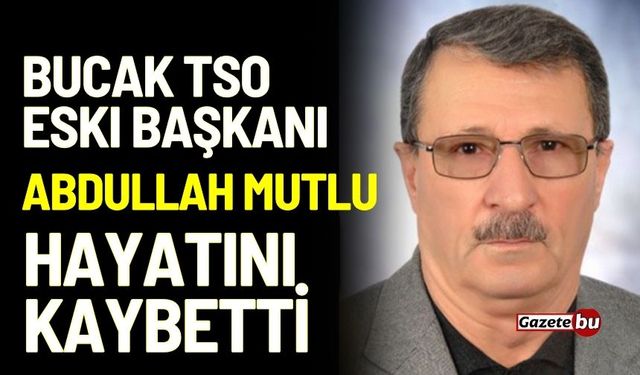 Bucak TSO Eski Başkanı Abdullah Mutlu hayatını kaybetti