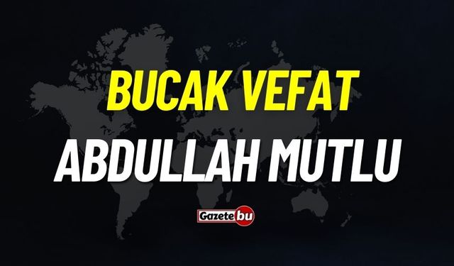 Bucak vefat:  Abdullah Mutlu vefat etti