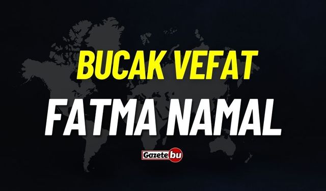 Bucak vefat: Fatma Namal vefat etti