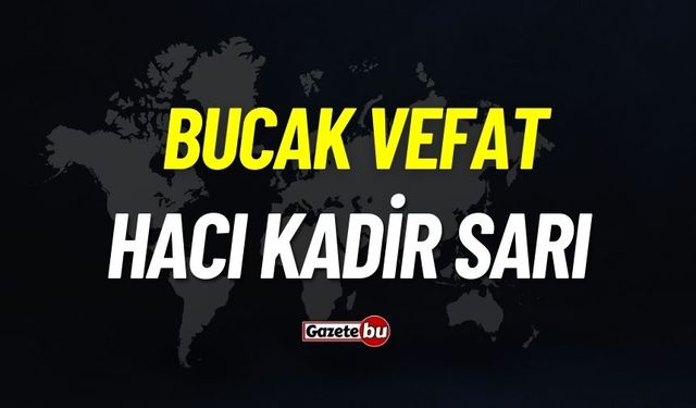 Bucak vefat: Hacı Kadir Sarı vefat etti