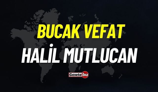 Bucak vefat: Halil Mutlucan vefat etti